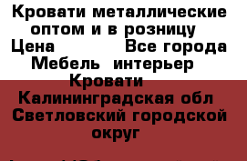Кровати металлические оптом и в розницу › Цена ­ 2 452 - Все города Мебель, интерьер » Кровати   . Калининградская обл.,Светловский городской округ 